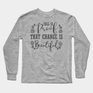 Fall Is Proof That Change Is Beautiful, Fall, Autumn, Fall Quote, Inspirational, Thanksgiving Long Sleeve T-Shirt